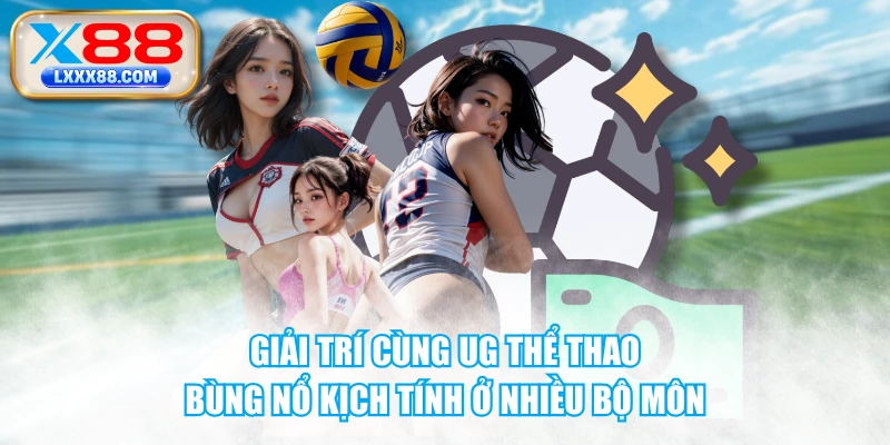 Giải Trí Cùng UG thể thao - Bùng Nổ Kịch Tính Ở Nhiều Bộ Môn